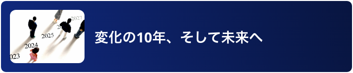 変化の10年、そして未来へ