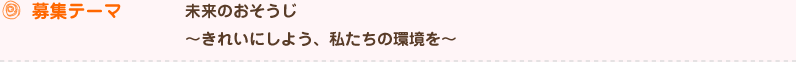 募集テーマ 未来のおそうじ ～きれいにしよう、私たちの環境を～