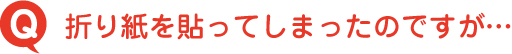 折り紙を貼ってしまったのですが…