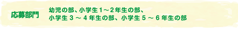 応募部門 幼児の部 小学生1～2 年生の部 小学生3～4年生の部 小学生5～6年生の部