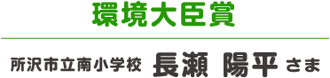 環境大臣賞 所沢市立南小学校 長瀬 陽平さま