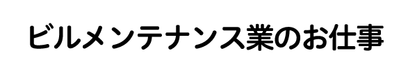 ビルメンテナンス業のお仕事