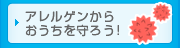 アレルゲンからおうちを守ろう！