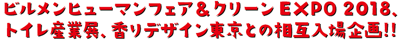 ビルメンヒューマンフェア＆クリーンEXPO 2018、トイレ産業展、香りデザイン東京との相互入場企画!!